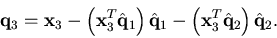 \begin{displaymath}{\bf q}_3 = {\bf x}_3
-\left({\bf x}_3^T\hat{\bf q}_1\right)\hat{\bf q}_1
-\left({\bf x}_3^T\hat{\bf q}_2\right)\hat{\bf q}_2.\end{displaymath}