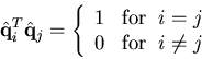 \begin{displaymath}\hat{\bf q}_i^T\hat{\bf q}_j=
\left\{\begin{array}{ll}1&{\rm for}\;\;i=j \\ 0&{\rm for}\;\;i\neq j
\end{array}\right.\end{displaymath}