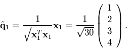 \begin{displaymath}\hat{\bf q}_1=\frac{1}{\sqrt{{\bf x}_1^T{\bf x}_1}}{\bf x}_1=...
...sqrt{30}}\left(\begin{array}{r}1\\ 2\\ 3\\ 4\end{array}\right).\end{displaymath}