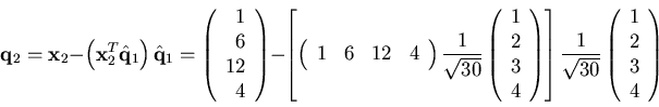 \begin{displaymath}{\bf q}_2={\bf x}_2-\left({\bf x}_2^T\hat{\bf q}_1\right)\hat...
...\sqrt{30}}\left(\begin{array}{r}1\\ 2\\ 3\\ 4\end{array}\right)\end{displaymath}