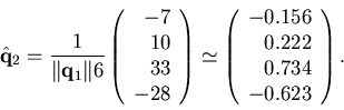rray}{r \left(\begin{ar du \begin{displaymath}\hat{\bf q}_2=\frac{1}{\Vert{\bf q}_1\Vert 6 }...... } -0,156 \ \ 0,222 \ \ 0,734 \ \ -0,623 \end{array}\right).\end{displaymath } 